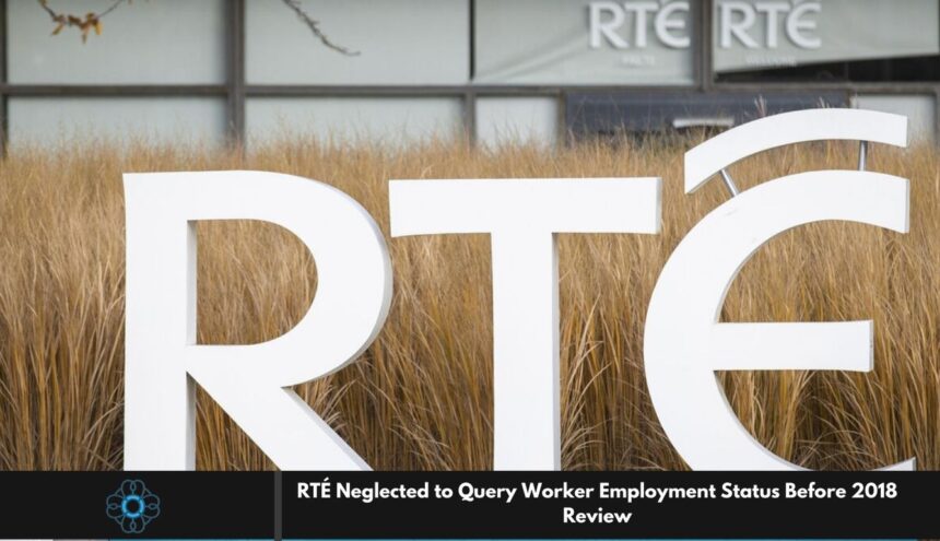 RTÉ Neglected to Query Worker Employment Status Before 2018 Review