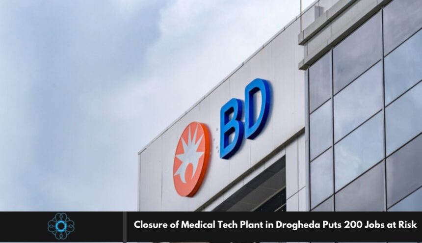 Closure of Medical Tech Plant in Drogheda Puts 200 Jobs at Risk