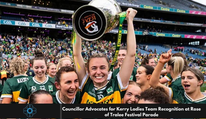 Councillor Advocates for Kerry Ladies Team Recognition at Rose of Tralee Festival Parade