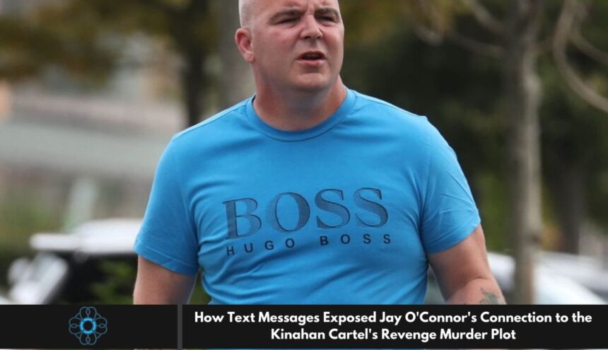 How Text Messages Exposed Jay O'Connor's Connection to the Kinahan Cartel's Revenge Murder Plot