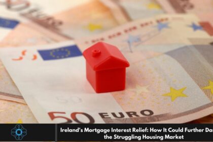 Ireland's Mortgage Interest Relief: How It Could Further Damage the Struggling Housing Market