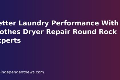 Better Laundry Performance With Clothes Dryer Repair Round Rock Experts